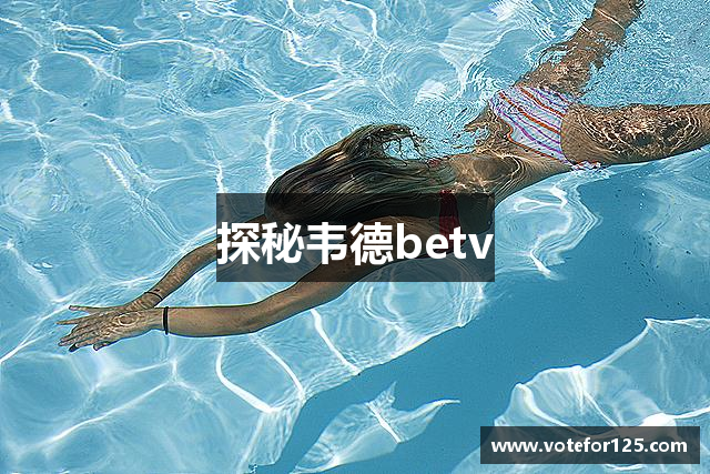 探秘韦德betv